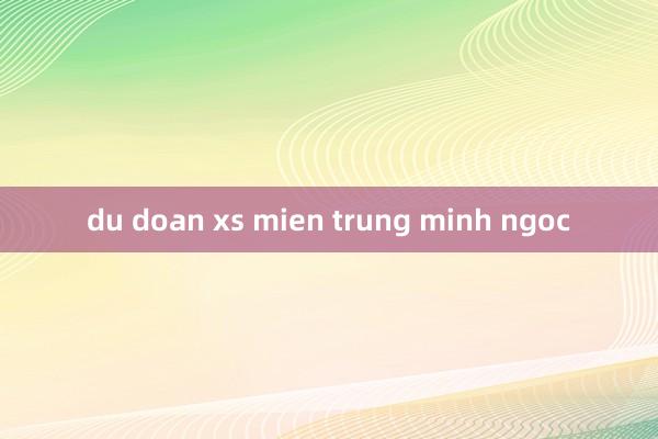 du doan xs mien trung minh ngoc