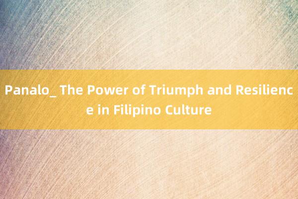 Panalo_ The Power of Triumph and Resilience in Filipino Culture