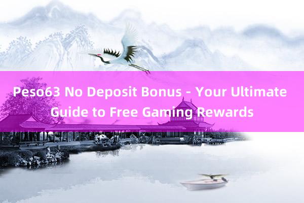 Peso63 No Deposit Bonus - Your Ultimate Guide to Free Gaming Rewards