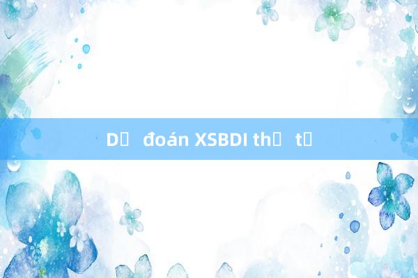 Dự đoán XSBDI thứ tư