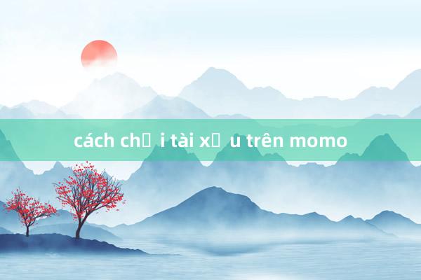 cách chơi tài xỉu trên momo