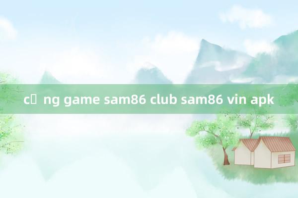 cổng game sam86 club sam86 vin apk