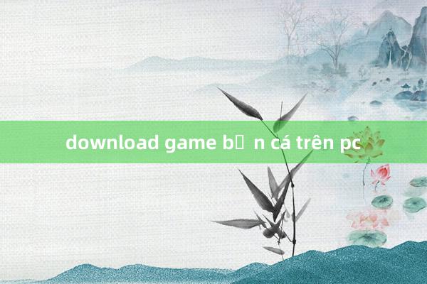 download game bắn cá trên pc