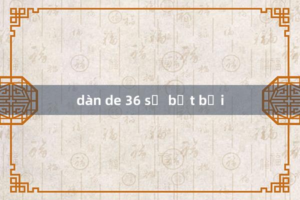 dàn de 36 số bất bại