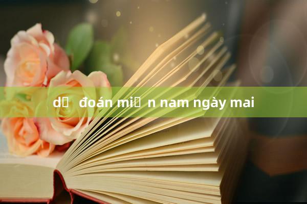 dự đoán miền nam ngày mai