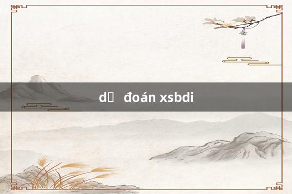 dự đoán xsbdi