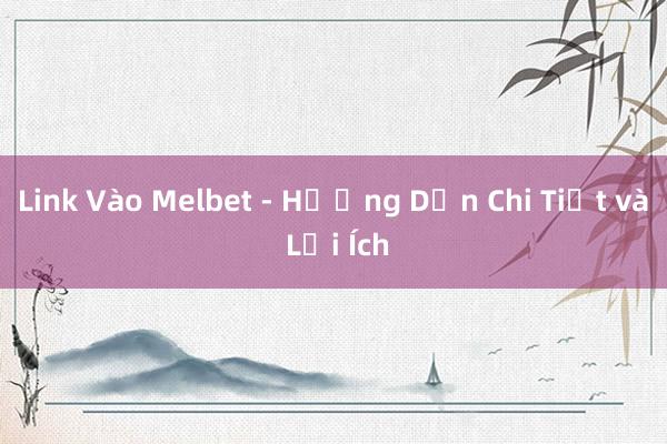 Link Vào Melbet - Hướng Dẫn Chi Tiết và Lợi Ích