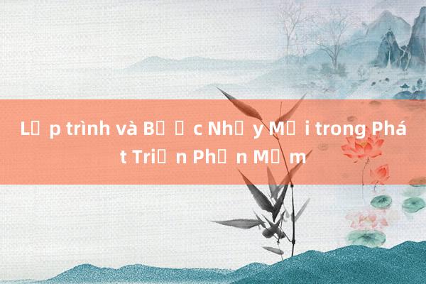 Lập trình và Bước Nhảy Mới trong Phát Triển Phần Mềm