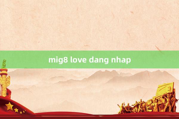 mig8 love dang nhap