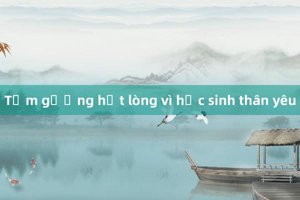 Tấm gương hết lòng vì học sinh thân yêu