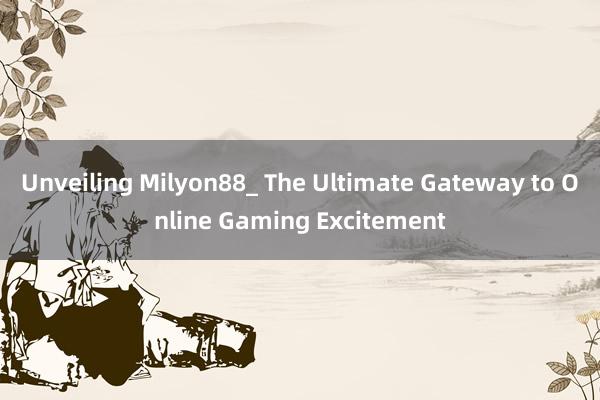 Unveiling Milyon88_ The Ultimate Gateway to Online Gaming Excitement