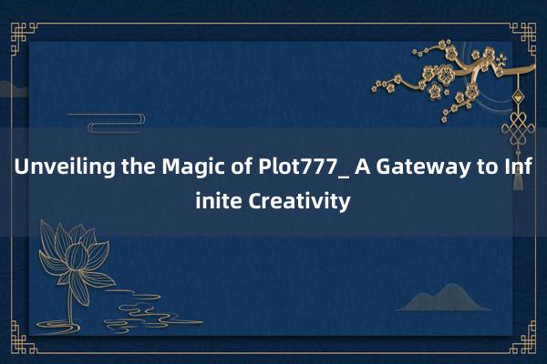 Unveiling the Magic of Plot777_ A Gateway to Infinite Creativity