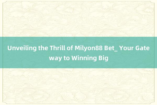 Unveiling the Thrill of Milyon88 Bet_ Your Gateway to Winning Big